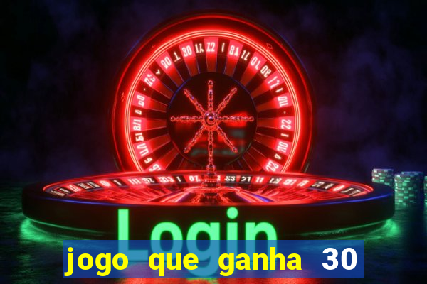 jogo que ganha 30 reais no cadastro